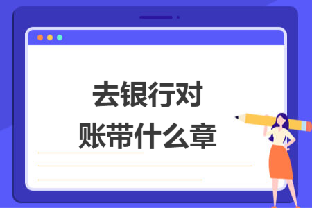 ​去银行对账带什么章